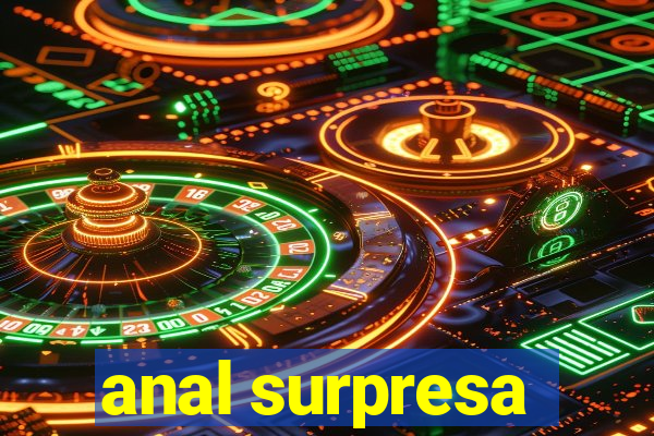 anal surpresa